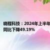 晓程科技：2024年上半年净利润同比下降49.19%