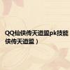 QQ仙侠传天道盟pk技能（qq仙侠传天道盟）