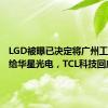 LGD被曝已决定将广州工厂出售给华星光电，TCL科技回应