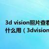 3d vision照片查看器有什么用（3dvision）