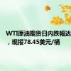 WTI原油期货日内跌幅达2.00%，现报78.45美元/桶