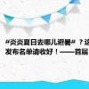 #炎炎夏日去哪儿避暑# ？这份权威发布名单请收好！——首届“