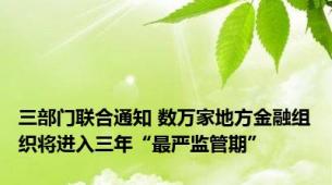 三部门联合通知 数万家地方金融组织将进入三年“最严监管期”