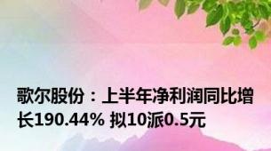 歌尔股份：上半年净利润同比增长190.44% 拟10派0.5元