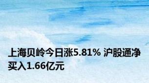 上海贝岭今日涨5.81% 沪股通净买入1.66亿元