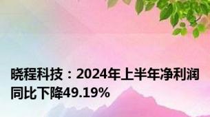 晓程科技：2024年上半年净利润同比下降49.19%