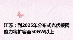 江苏：到2025年分布式光伏接网能力将扩容至50GW以上