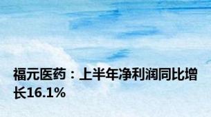 福元医药：上半年净利润同比增长16.1%