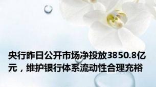 央行昨日公开市场净投放3850.8亿元，维护银行体系流动性合理充裕