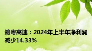 赣粤高速：2024年上半年净利润减少14.33%