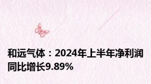 和远气体：2024年上半年净利润同比增长9.89%