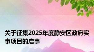 关于征集2025年度静安区政府实事项目的启事