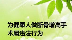 为健康人做断骨增高手术属违法行为