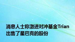 消息人士称激进对冲基金Trian出售了星巴克的股份