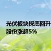 光伏板块探底回升 通威股份涨超5%