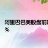 阿里巴巴美股盘前跌近4%