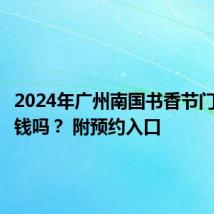 2024年广州南国书香节门票需要钱吗？ 附预约入口