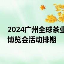 2024广州全球茶业交易博览会活动排期