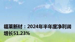 福莱新材：2024年半年度净利润增长51.23%