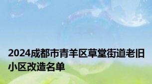 2024成都市青羊区草堂街道老旧小区改造名单