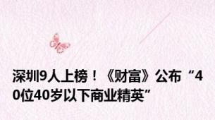 深圳9人上榜！《财富》公布“40位40岁以下商业精英”