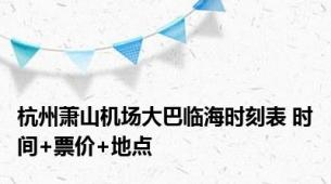 杭州萧山机场大巴临海时刻表 时间+票价+地点