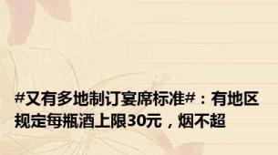 #又有多地制订宴席标准#：有地区规定每瓶酒上限30元，烟不超