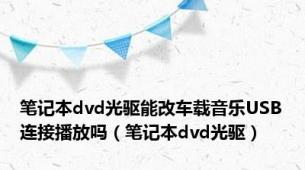 笔记本dvd光驱能改车载音乐USB连接播放吗（笔记本dvd光驱）