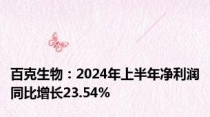 百克生物：2024年上半年净利润同比增长23.54%