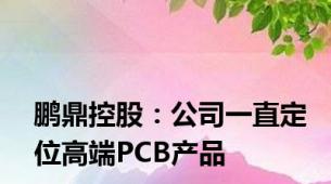 鹏鼎控股：公司一直定位高端PCB产品