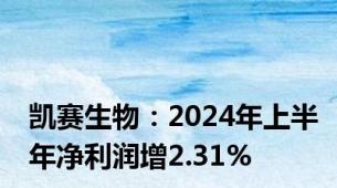 凯赛生物：2024年上半年净利润增2.31%