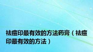 祛痘印最有效的方法药膏（祛痘印最有效的方法）