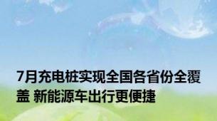 7月充电桩实现全国各省份全覆盖 新能源车出行更便捷