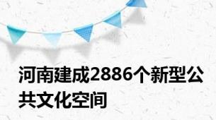 河南建成2886个新型公共文化空间