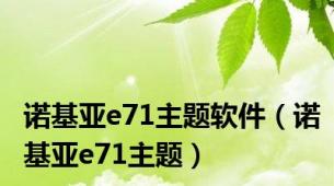 诺基亚e71主题软件（诺基亚e71主题）