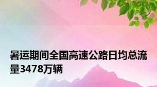 暑运期间全国高速公路日均总流量3478万辆