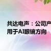 共达电声：公司产品可用于AI眼镜方向