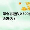 学会忘记作文500字（学会忘记）