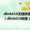 dlink616无线桥接设置（dlink615桥接）