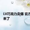 LV巧克力卖爆 官方回应来了