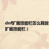 dnf扩展技能栏怎么释放（dnf扩展技能栏）