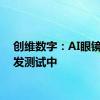 创维数字：AI眼镜在研发测试中