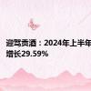 迎驾贡酒：2024年上半年净利润增长29.59%