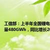 工信部：上半年全国锂电池总产量480GWh，同比增长20%