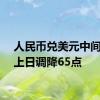 人民币兑美元中间价较上日调降65点