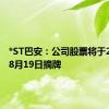 *ST巴安：公司股票将于2024年8月19日摘牌