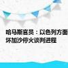 哈马斯官员：以色列方面试图破坏加沙停火谈判进程