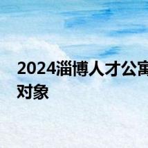 2024淄博人才公寓保障对象