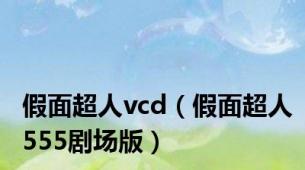 假面超人vcd（假面超人555剧场版）