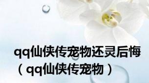 qq仙侠传宠物还灵后悔（qq仙侠传宠物）